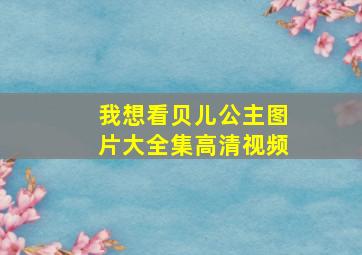 我想看贝儿公主图片大全集高清视频