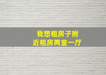 我想租房子附近租房两室一厅