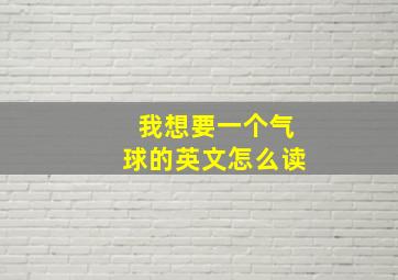 我想要一个气球的英文怎么读