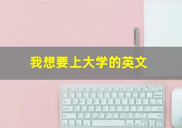 我想要上大学的英文