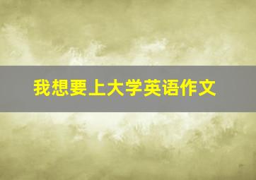 我想要上大学英语作文