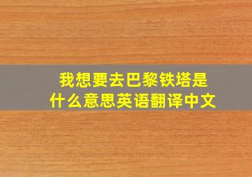 我想要去巴黎铁塔是什么意思英语翻译中文