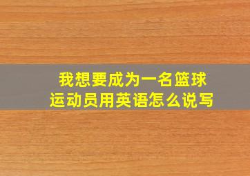 我想要成为一名篮球运动员用英语怎么说写