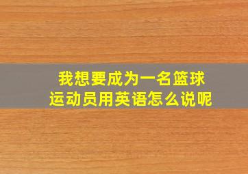 我想要成为一名篮球运动员用英语怎么说呢