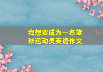 我想要成为一名篮球运动员英语作文