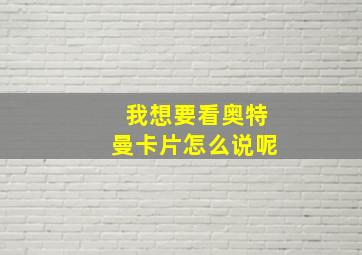 我想要看奥特曼卡片怎么说呢