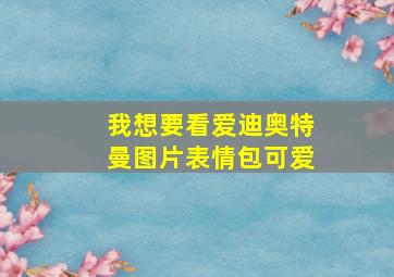 我想要看爱迪奥特曼图片表情包可爱