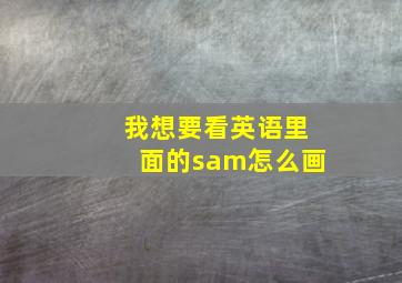 我想要看英语里面的sam怎么画