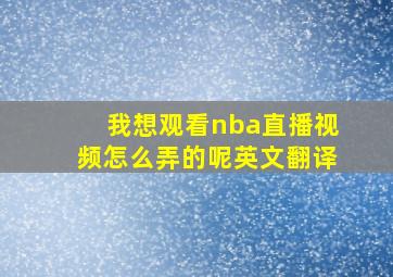 我想观看nba直播视频怎么弄的呢英文翻译