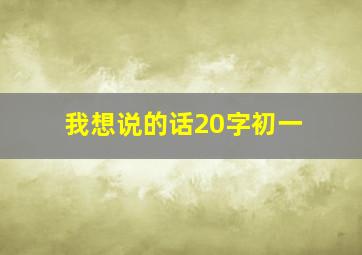 我想说的话20字初一