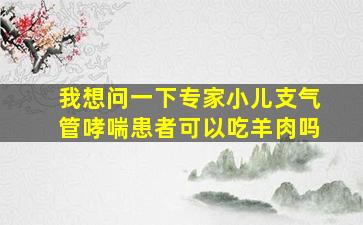 我想问一下专家小儿支气管哮喘患者可以吃羊肉吗