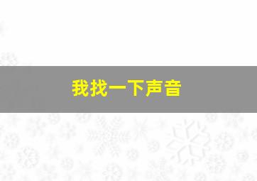 我找一下声音