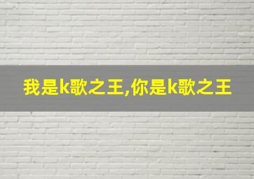 我是k歌之王,你是k歌之王