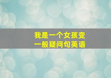 我是一个女孩变一般疑问句英语