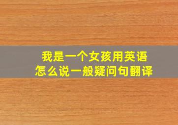 我是一个女孩用英语怎么说一般疑问句翻译