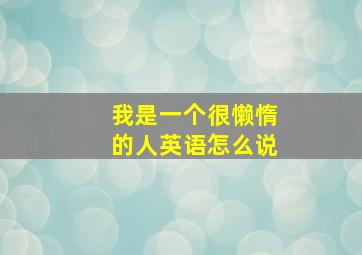 我是一个很懒惰的人英语怎么说