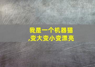 我是一个机器猫,变大变小变漂亮