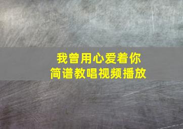 我曾用心爱着你简谱教唱视频播放