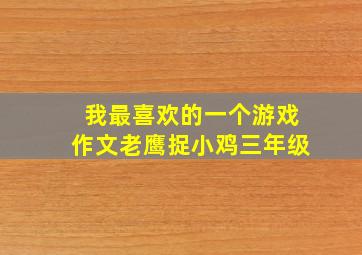 我最喜欢的一个游戏作文老鹰捉小鸡三年级