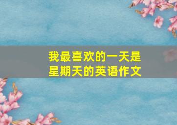 我最喜欢的一天是星期天的英语作文