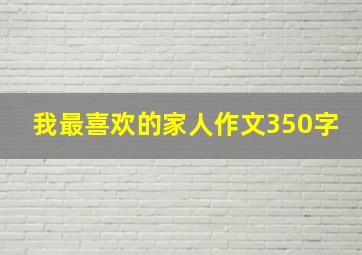 我最喜欢的家人作文350字