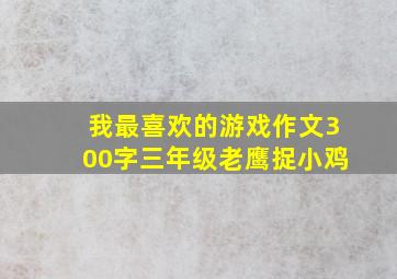 我最喜欢的游戏作文300字三年级老鹰捉小鸡