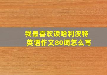 我最喜欢读哈利波特英语作文80词怎么写