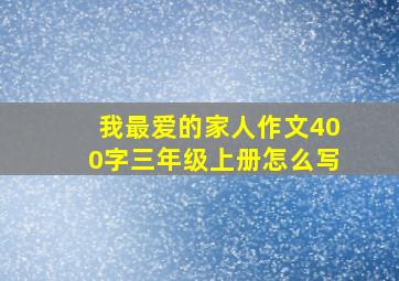 我最爱的家人作文400字三年级上册怎么写