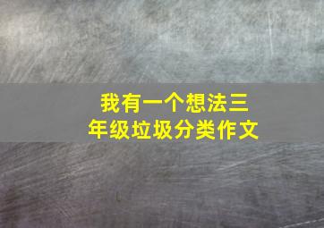 我有一个想法三年级垃圾分类作文