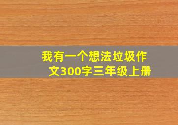 我有一个想法垃圾作文300字三年级上册