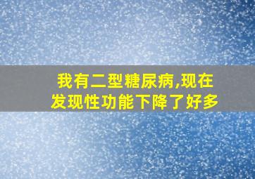 我有二型糖尿病,现在发现性功能下降了好多