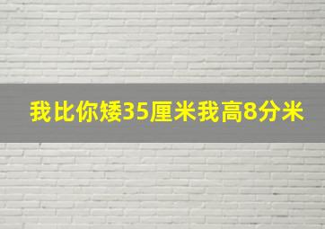 我比你矮35厘米我高8分米