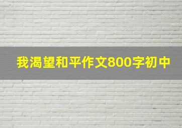 我渴望和平作文800字初中