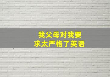 我父母对我要求太严格了英语