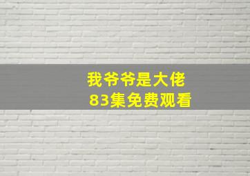 我爷爷是大佬83集免费观看