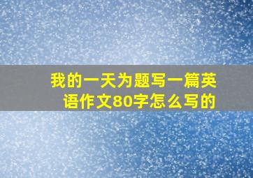 我的一天为题写一篇英语作文80字怎么写的