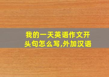 我的一天英语作文开头句怎么写,外加汉语