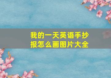 我的一天英语手抄报怎么画图片大全