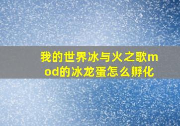 我的世界冰与火之歌mod的冰龙蛋怎么孵化