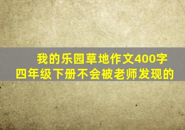 我的乐园草地作文400字四年级下册不会被老师发现的