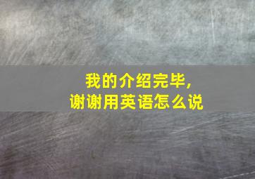 我的介绍完毕,谢谢用英语怎么说