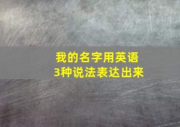 我的名字用英语3种说法表达出来