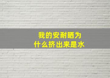 我的安耐晒为什么挤出来是水