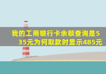 我的工商银行卡余额查询是535元为何取款时显示485元