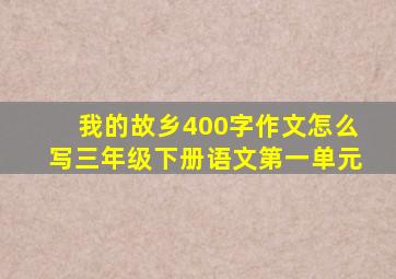 我的故乡400字作文怎么写三年级下册语文第一单元