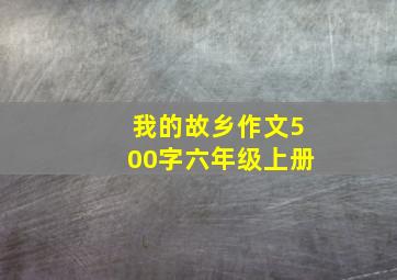 我的故乡作文500字六年级上册