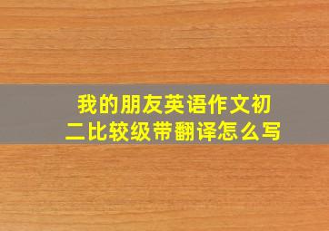 我的朋友英语作文初二比较级带翻译怎么写