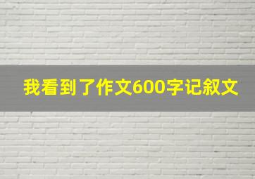 我看到了作文600字记叙文