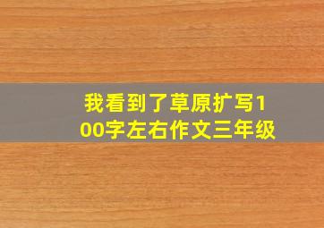 我看到了草原扩写100字左右作文三年级