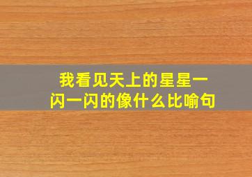 我看见天上的星星一闪一闪的像什么比喻句